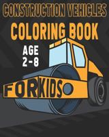 Construction Vehicles Coloring Book For Kids Age 2-8: Birthday and Preschool Prep Perfect Gifts For Children That Love Coloring Construction Vehicles and Construction Sites as Well. 1686161115 Book Cover