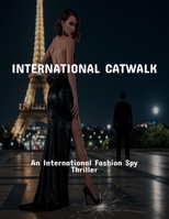 International Catwalk: An International Fashion Spy Thriller B0FPRNDC2L Book Cover