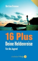 16 Plus: Deine Heldenreise - Für die Jugend (German Edition) 3910337449 Book Cover