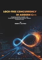 Lock-Free Concurrency in Modern C++: Designing Reliable, Scalable, and Predictable Multithreaded Software Without Traditional Locks B0H67SFFXX Book Cover