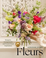 Fleurs: Bouquets, Arrangements, and French Floral Inspirations 1454958022 Book Cover