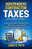 Independent Contractor Taxes Explained Simply: A Step-by-Step Guide to Managing Taxes, Deductions, and Savings for Freelancers and Self-Employed Professionals B0GH7L77NP Book Cover