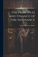 The Principles and Finance of Fire Insurance 1021417920 Book Cover