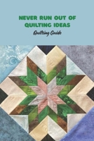 Never Run out of Quilting Ideas: Quilting Guide: Quilting Machine and Supplies B096M1N876 Book Cover