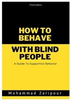 How to Behave With Blind People: A Guide To Supportive Behavior B0CH22NF8X Book Cover