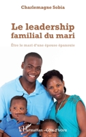 Le leadership familial du mari: Etre le mari d'une épouse épanouie (Harmattan Côte-d'Ivoire) (French Edition) 2343045011 Book Cover