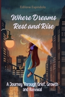 Where Dreams Rest and Rise: A Journey Through Grief, Growth, and Renewal B0DSWM2VNH Book Cover