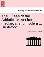 The Queen of the Adriatic: Or, Venice, Mediaeval and Modern 1245202154 Book Cover