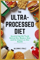 The Ultra-Processed Diet: Uncovering the Truth Behind Our Modern Diet and Its Impact on Our Health B0FBGXPGTD Book Cover