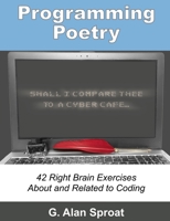 Programming Poetry: 42 Right Brain Exercises About and Related to Coding B08MSV1XK5 Book Cover