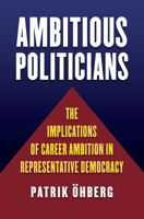 Ambitious Politicians: The Implications of Career Ambition in Representative Democracy 0700624236 Book Cover