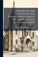 Danoburh Der Unleitung Zur Kanzelhereofamkeit Fur Evangelifdhe Religionslehrer... 1248085205 Book Cover