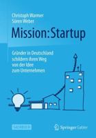Mission: Startup: Gründer in Deutschland Schildern Ihren Weg Von Der Idee Zum Unternehmen 3658066520 Book Cover