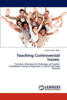 Teaching Controversial Issues:: Tensions, Dilemmas & Challenges of Teacher Candidates Trying to Negotiate a Critical Teaching Practice 3846530662 Book Cover