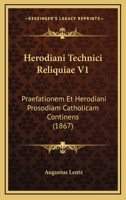 Herodiani Technici Reliquiae V1: Praefationem Et Herodiani Prosodiam Catholicam Continens (1867) 1161004564 Book Cover