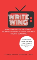 Write Wing: What I saw, heard, and learned working in President Donald Trump’s favorite newsroom B09WCDMHJ4 Book Cover