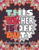 This Teacher Is Off Duty Teacher Coloring Book For Adults: A Funny Coloring Book For Teachers & Professors with 30 Teaching Related jokes and ... Stress Relief, Concentration & Motivation ! B08B7K5CN7 Book Cover