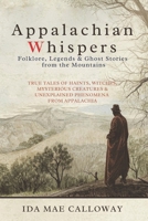 Appalachian Whispers: Folklore, Legends & Ghost Stories from the Mountains: True Tales of Haints, Witches, Mysterious Creatures & Unexplained Phenomena from Appalachia B0GHFNBB9X Book Cover