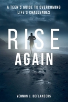 Rise Again: A Teen's Guide to Overcoming Life's Challenges B0DYCZPMB4 Book Cover