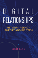 Digital Relationships: Network Agency Theory and Big Tech 0804791104 Book Cover