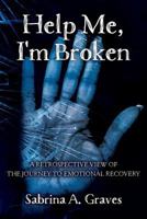 Help Me, I'm Broken: A Retrospective View of the Journey to Emotional Recovery 153004717X Book Cover