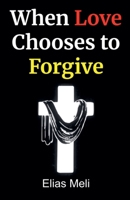 When Love Chooses to Forgive B0F77HM82H Book Cover
