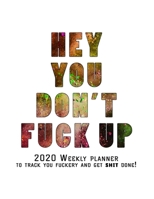 Hey You, Don't Fuck Up: 2020 Weekly Monthly Planner To Track Your Fuckery And Get Shit Done - Agenda Calendar (Weekly Daily) Swear Word Personal Organizer Progress ... List, Trackers, Notes And Funny  1679047248 Book Cover