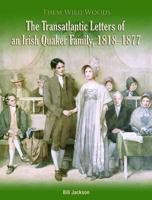Them Wild Woods: The Greeves, O'Brien and Sinton Letters: The Transatlantic Letters of an Irish Quaker Family, 1818-1877 1908448008 Book Cover