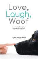 Love, Laugh, Woof: A Guide to Being Your Dog's Forever Owner 1480833037 Book Cover