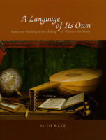 A Language of Its Own: Sense and Meaning in the Making of Western Art Music 0226425975 Book Cover