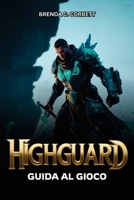 HIGHGUARD GUIDA AL GIOCO: Dai comandi per principianti al combattimento avanzato, walkthrough e strategie di ottimizzazione (Italian Edition) B0GHWVNHBT Book Cover