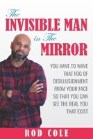 THE INVISIBLE MAN IN THE MIRROR: "You have to wave that fog of disillusionment from your face so that you can see the real you that exist." B086FTS8V3 Book Cover
