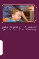 Data Science - A Career Option for 21st Century: Career Option for Big Data and Data Science 1532989687 Book Cover