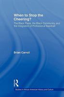 When to Stop the Cheering?: The Black Press, the Black Community, and the Integration of Professional Baseball (Studies in African American History and Culture) 041580602X Book Cover