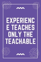 Experience teaches only the teachable: Best Teacher Notebook Best Gift For Teacher Lined Journal 6 x 9 1698638426 Book Cover