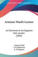 Artemus Ward's Lecture: As Delivered At The Egyptian Hall, London 1117874036 Book Cover