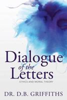 Dialogue of the Letters: Ethics and Moral Theory 1490503552 Book Cover
