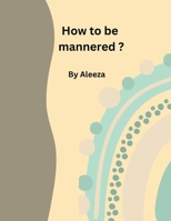 How to be mannered ? B0C6P6GM4X Book Cover