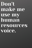 Don't Make Me Use My Human Resources Voice: Funny Notebook for Office HR Co-Worker or Boss | Black and White Cover 1655860062 Book Cover