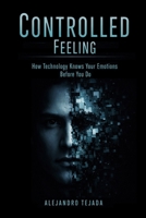 Controlled Feeling: How Technology Knows Your Emotions Before You Do B0GDTVN1QV Book Cover