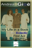 My life in a book: my eclectic first act 1984/2018 (The eclectic books of Andrea Gioè) (Italian Edition) B0H2YB269W Book Cover