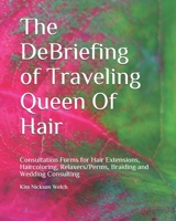 The DeBriefing of Traveling Queen Of Hair: Formularios de Consulta para Hair Extensions, Haircoloring, Relaxers/Perms, Braiding, Facials and Wedding Consulting (Professional Hair & Beauty Consultant) B08JRGLLYF Book Cover