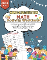 Kindergarten Math Activity Workbook: For Kindergarten and Preschool Kids Learning The Numbers And Basic Math.Tracing Practice Book. Ages 3-5,6,7 B08X63DZGB Book Cover