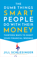 The Dumb Things Smart People Do with Their Money: Thirteen Ways to Right Your Financial Wrongs 0525622187 Book Cover