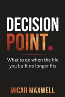 Decision Point: What to do when the life you built no longer fits B0H7QGHJVC Book Cover