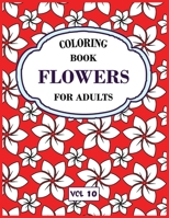 Flower Coloring Book For Adults Vol 10: An Adult Coloring Book with Flower Collection, Stress Relieving Flower Designs for Relaxation 1671363728 Book Cover