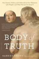 Body of Truth: Change Your Life by Changing the Way You Think about Weight and Health 0738217697 Book Cover