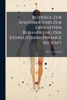 Beitr�ge Zur Anatomie Und Zur Operativen Behandlung Der Extrauterinschwangerschaft (Classic Reprint) 1173301860 Book Cover