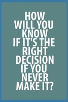 how will you know if it's the right decision if you never make it 1650557957 Book Cover