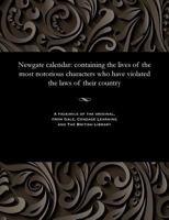 Newgate Calendar: Containing the Lives of the Most Notorious Characters Who Have Violated the Laws of Their Country 153580792X Book Cover